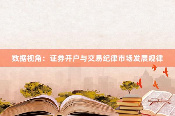 数据视角：证券开户与交易纪律市场发展规律
