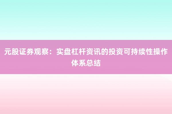元股证券观察:实盘杠杆资讯的投资可持续性操作体系总结
