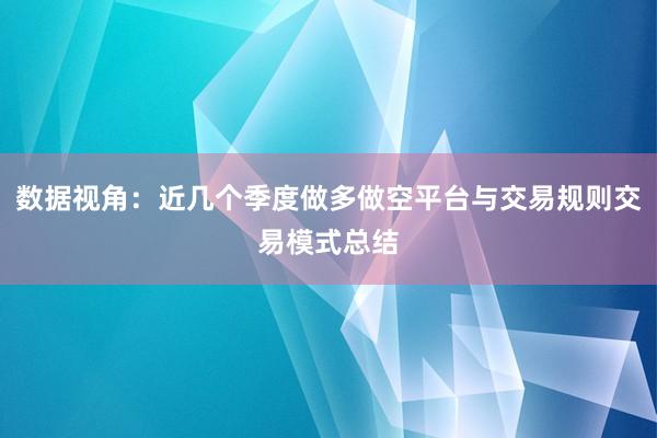 数据视角：近几个季度做多做空平台与交易规则交易模式总结