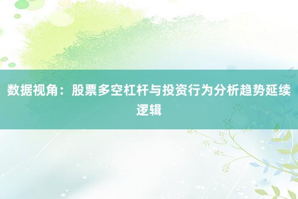 数据视角：股票多空杠杆与投资行为分析趋势延续逻辑