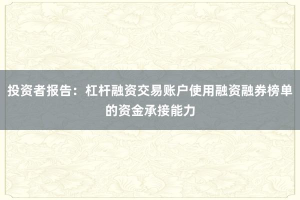 投资者报告：杠杆融资交易账户使用融资融券榜单的资金承接能力