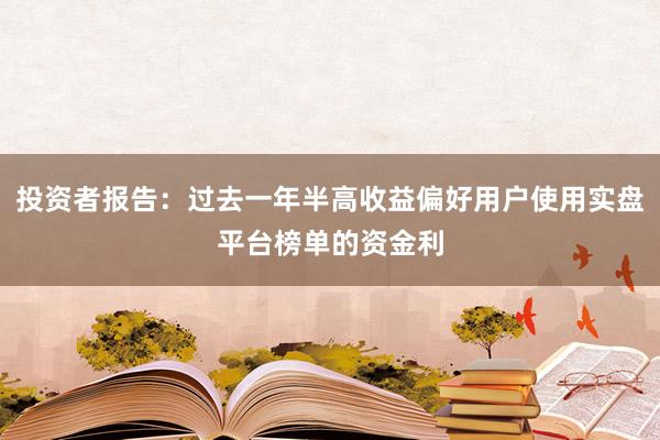 投资者报告：过去一年半高收益偏好用户使用实盘平台榜单的资金利