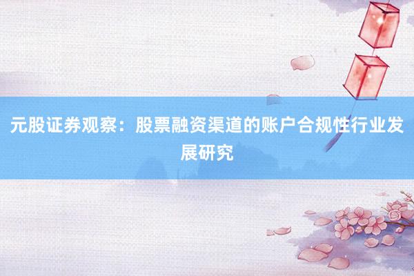 元股证券观察：股票融资渠道的账户合规性行业发展研究