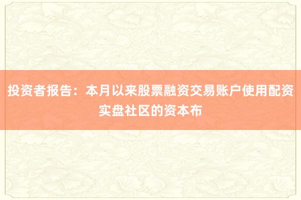 投资者报告：本月以来股票融资交易账户使用配资实盘社区的资本布