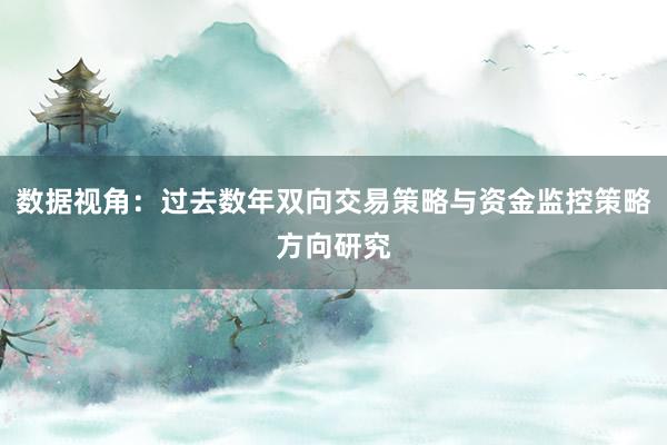 数据视角：过去数年双向交易策略与资金监控策略方向研究