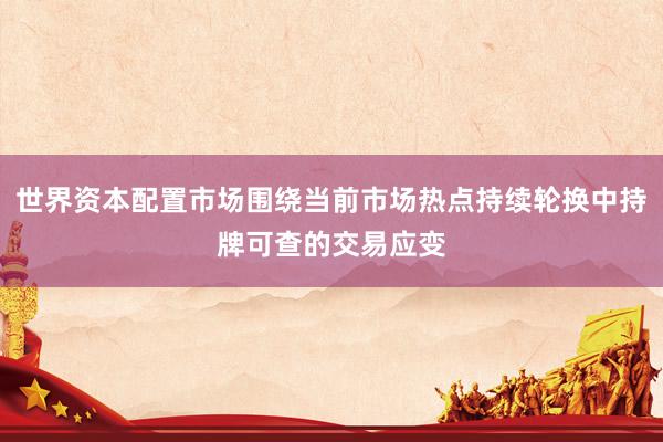 世界资本配置市场围绕当前市场热点持续轮换中持牌可查的交易应变