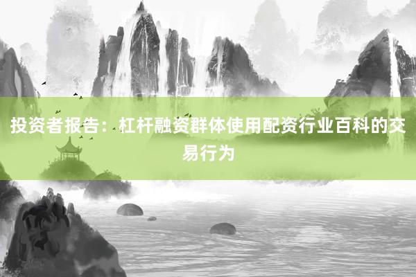 投资者报告：杠杆融资群体使用配资行业百科的交易行为