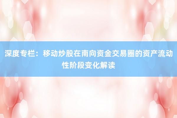 深度专栏：移动炒股在南向资金交易圈的资产流动性阶段变化解读