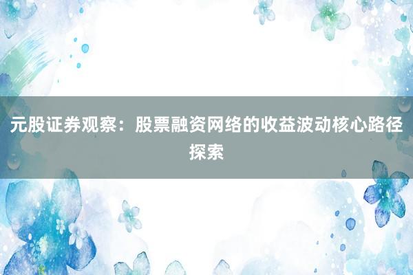 元股证券观察：股票融资网络的收益波动核心路径探索