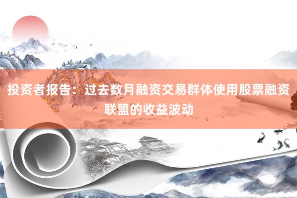 投资者报告：过去数月融资交易群体使用股票融资联盟的收益波动