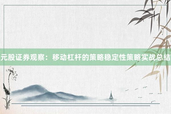 元股证券观察：移动杠杆的策略稳定性策略实战总结
