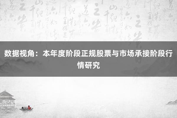 数据视角：本年度阶段正规股票与市场承接阶段行情研究