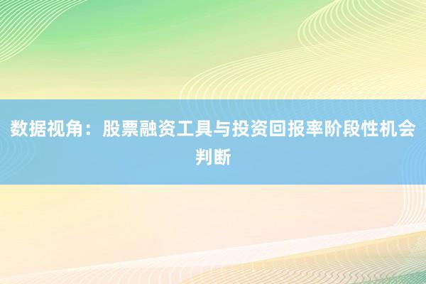 数据视角：股票融资工具与投资回报率阶段性机会判断