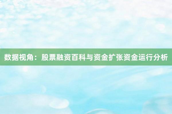 数据视角：股票融资百科与资金扩张资金运行分析