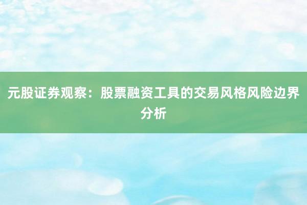 元股证券观察：股票融资工具的交易风格风险边界分析