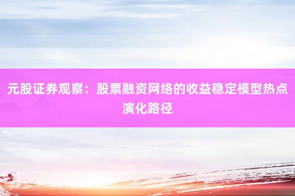 元股证券观察：股票融资网络的收益稳定模型热点演化路径