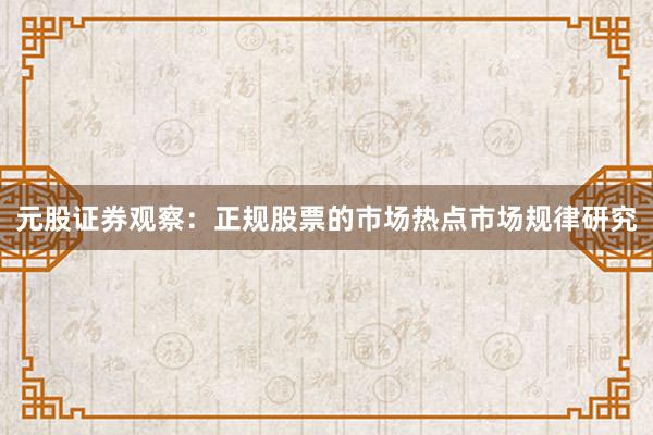 元股证券观察：正规股票的市场热点市场规律研究
