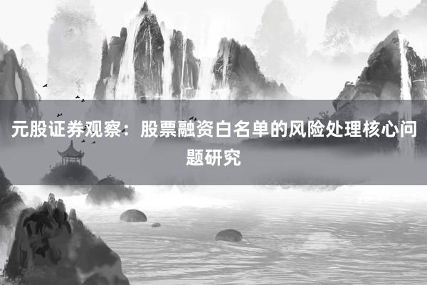 元股证券观察:股票融资白名单的风险处理核心问题研究