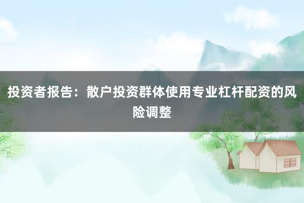 投资者报告：散户投资群体使用专业杠杆配资的风险调整