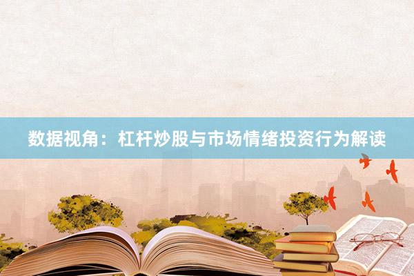 数据视角：杠杆炒股与市场情绪投资行为解读