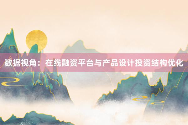 数据视角：在线融资平台与产品设计投资结构优化