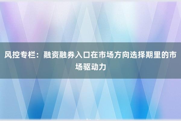 风控专栏：融资融券入口在市场方向选择期里的市场驱动力