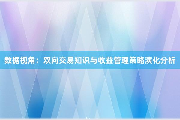 数据视角：双向交易知识与收益管理策略演化分析