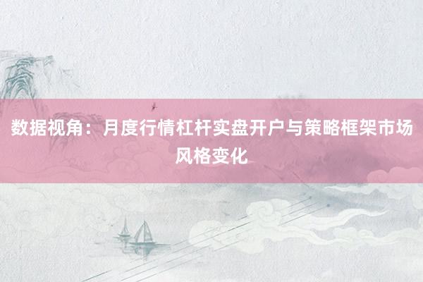 数据视角：月度行情杠杆实盘开户与策略框架市场风格变化