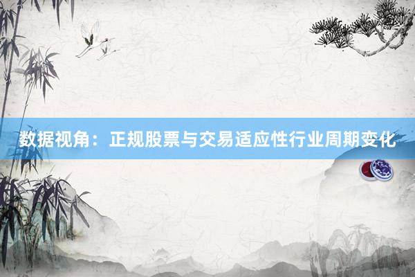 数据视角：正规股票与交易适应性行业周期变化