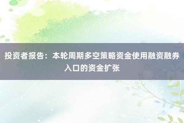 投资者报告：本轮周期多空策略资金使用融资融券入口的资金扩张