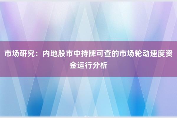 市场研究：内地股市中持牌可查的市场轮动速度资金运行分析