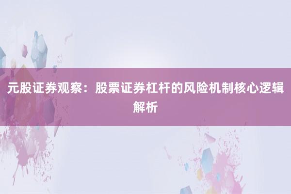 元股证券观察：股票证券杠杆的风险机制核心逻辑解析