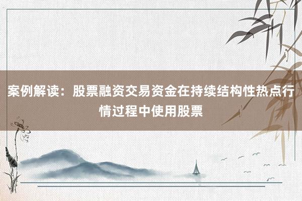 案例解读：股票融资交易资金在持续结构性热点行情过程中使用股票