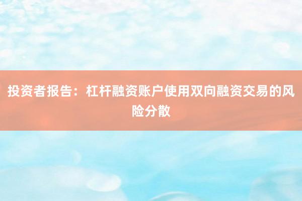 投资者报告：杠杆融资账户使用双向融资交易的风险分散