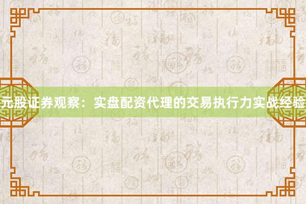 元股证券观察：实盘配资代理的交易执行力实战经验