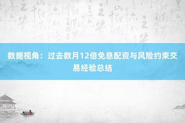 数据视角：过去数月12倍免息配资与风险约束交易经验总结