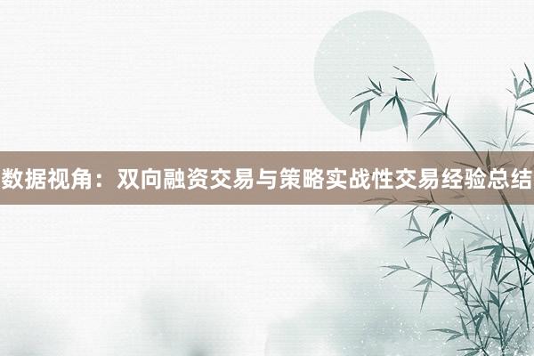 数据视角：双向融资交易与策略实战性交易经验总结