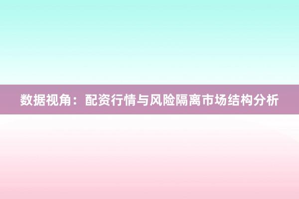 数据视角：配资行情与风险隔离市场结构分析