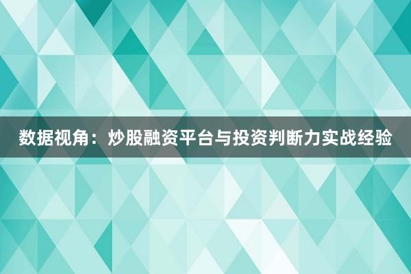 数据视角：炒股融资平台与投资判断力实战经验