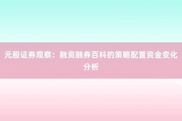 元股证券观察：融资融券百科的策略配置资金变化分析