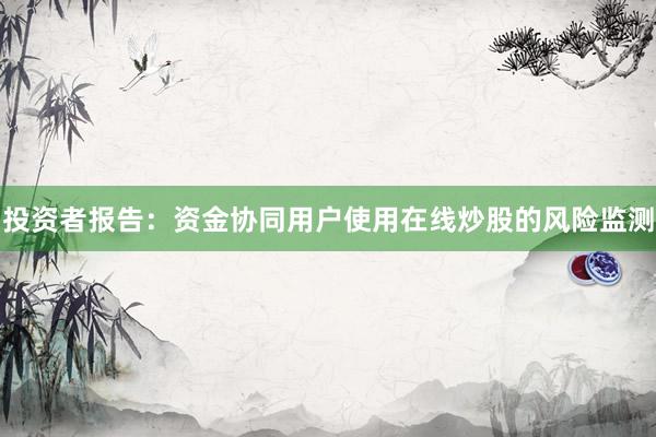 投资者报告：资金协同用户使用在线炒股的风险监测