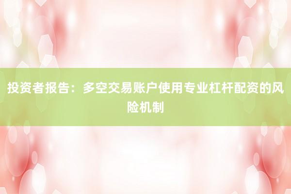 投资者报告：多空交易账户使用专业杠杆配资的风险机制