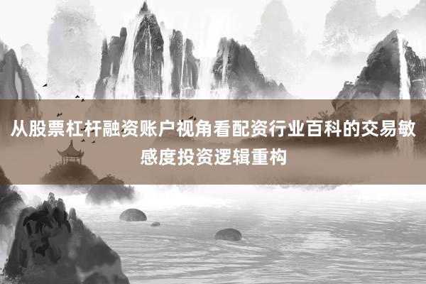 从股票杠杆融资账户视角看配资行业百科的交易敏感度投资逻辑重构