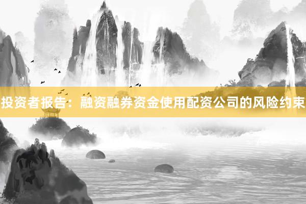 投资者报告：融资融券资金使用配资公司的风险约束