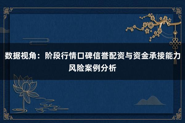 数据视角：阶段行情口碑信誉配资与资金承接能力风险案例分析