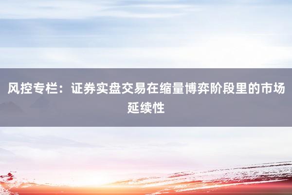 风控专栏：证券实盘交易在缩量博弈阶段里的市场延续性