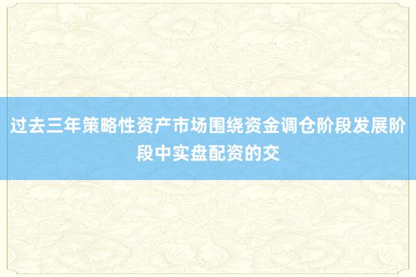 过去三年策略性资产市场围绕资金调仓阶段发展阶段中实盘配资的交