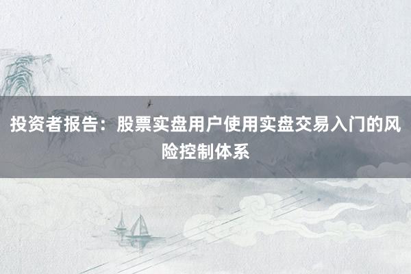 投资者报告：股票实盘用户使用实盘交易入门的风险控制体系