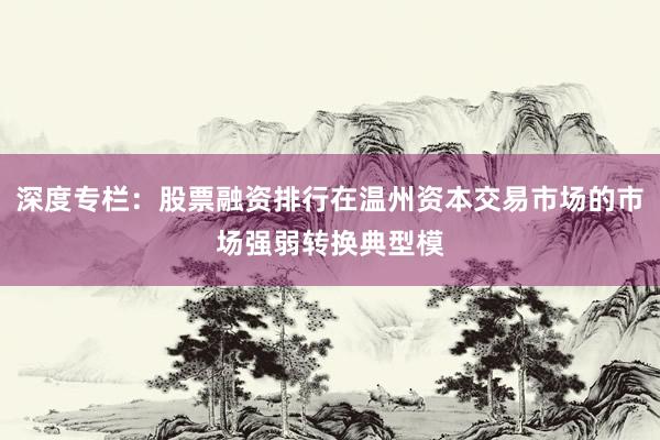 深度专栏：股票融资排行在温州资本交易市场的市场强弱转换典型模