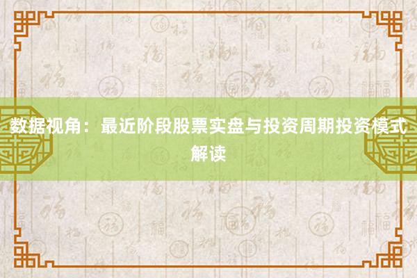 数据视角：最近阶段股票实盘与投资周期投资模式解读